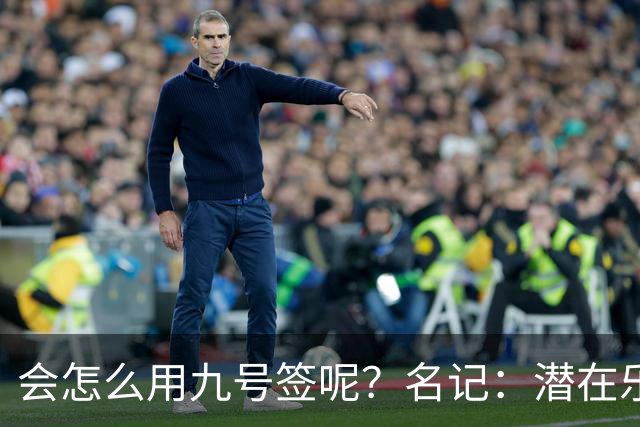 会怎么用九号签呢？名记：潜在乐透秀有3个是独行侠新主帅的门生